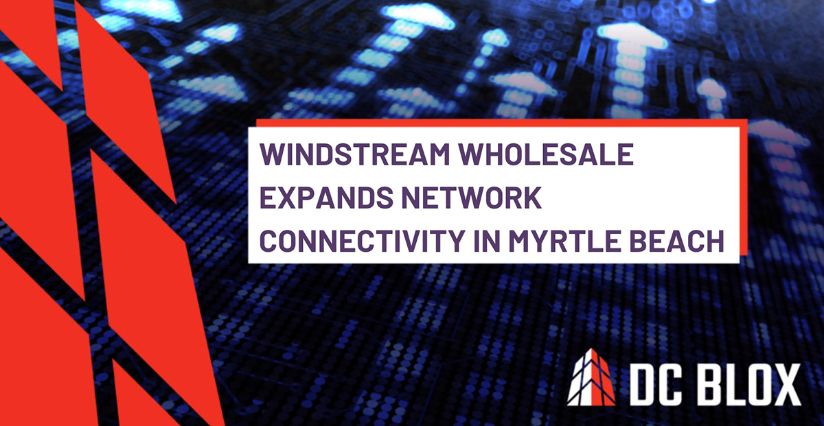Windstream Network Windstream Wholesale Expands Network Connectivity in Myrtle Beach - DC BLOX