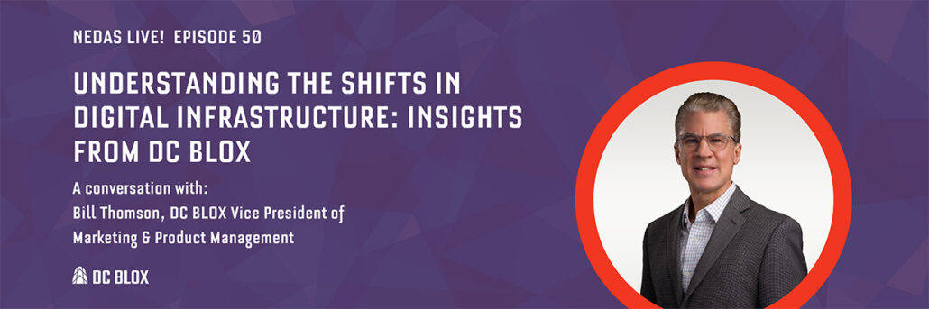 NEDAS LIVE! Podcast: Understanding the Shifts in Digital Infrastructure: Insights from DC BLOX with Bill Thomson